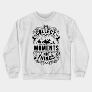 Collect Moments Not Things Crewneck Sweatshirt